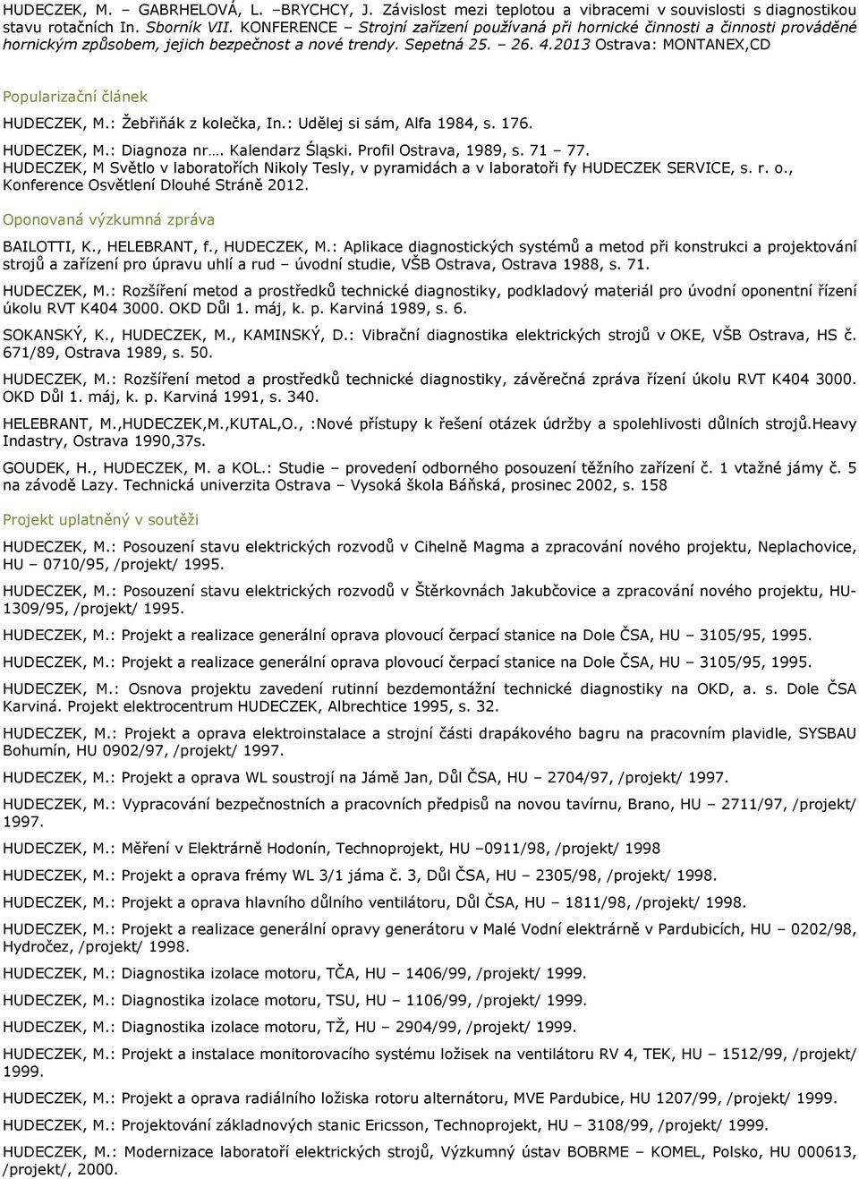 2013 Ostrava: MONTANEX,CD Popularizační článek HUDECZEK, M.: Žebřiňák z kolečka, In.: Udělej si sám, Alfa 1984, s. 176. HUDECZEK, M.: Diagnoza nr. Kalendarz Śląski. Profil Ostrava, 1989, s. 71 77.