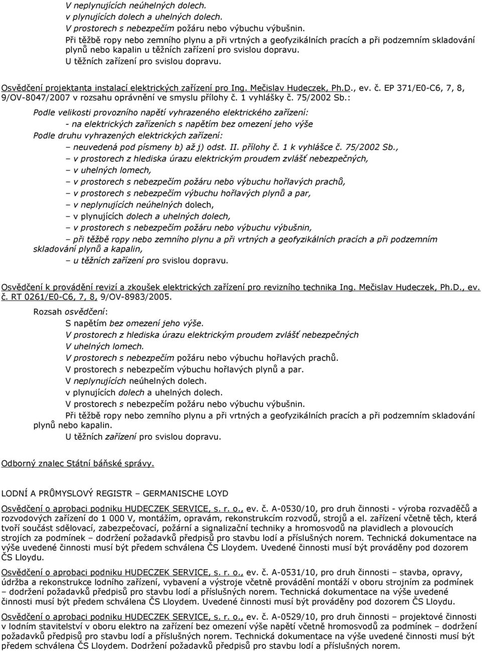 Osvědčení projektanta instalací elektrických zařízení pro Ing. Mečislav Hudeczek, Ph.D., ev. č. EP 371/E0-C6, 7, 8, 9/OV-8047/2007 v rozsahu oprávnění ve smyslu přílohy č. 1 vyhlášky č. 75/2002 Sb.