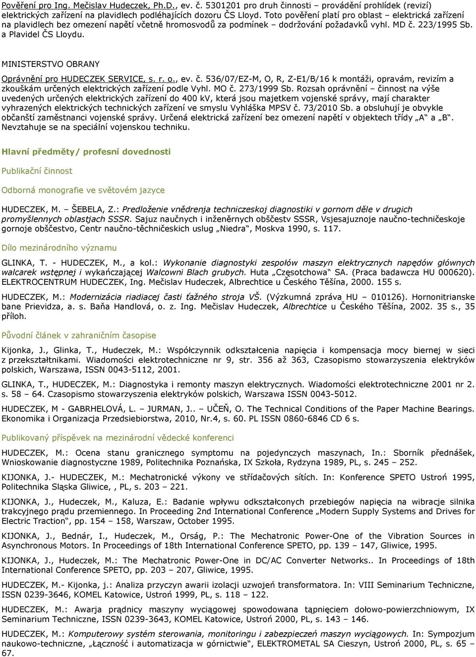 MINISTERSTVO OBRANY Oprávnění pro HUDECZEK SERVICE, s. r. o., ev. č. 536/07/EZ-M, O, R, Z-E1/B/16 k montáži, opravám, revizím a zkouškám určených elektrických zařízení podle Vyhl. MO č. 273/1999 Sb.