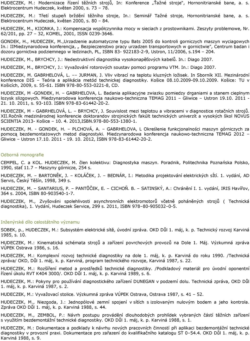 : Kompensacja współczynnika mocy w sieciach z prostownikami. Zeszyty problemowe, Nr. 62/201, pp. 27 32, KOMEL, 2001, ISSN 0239-3646. GONDEK, H., HUDECZEK, M.