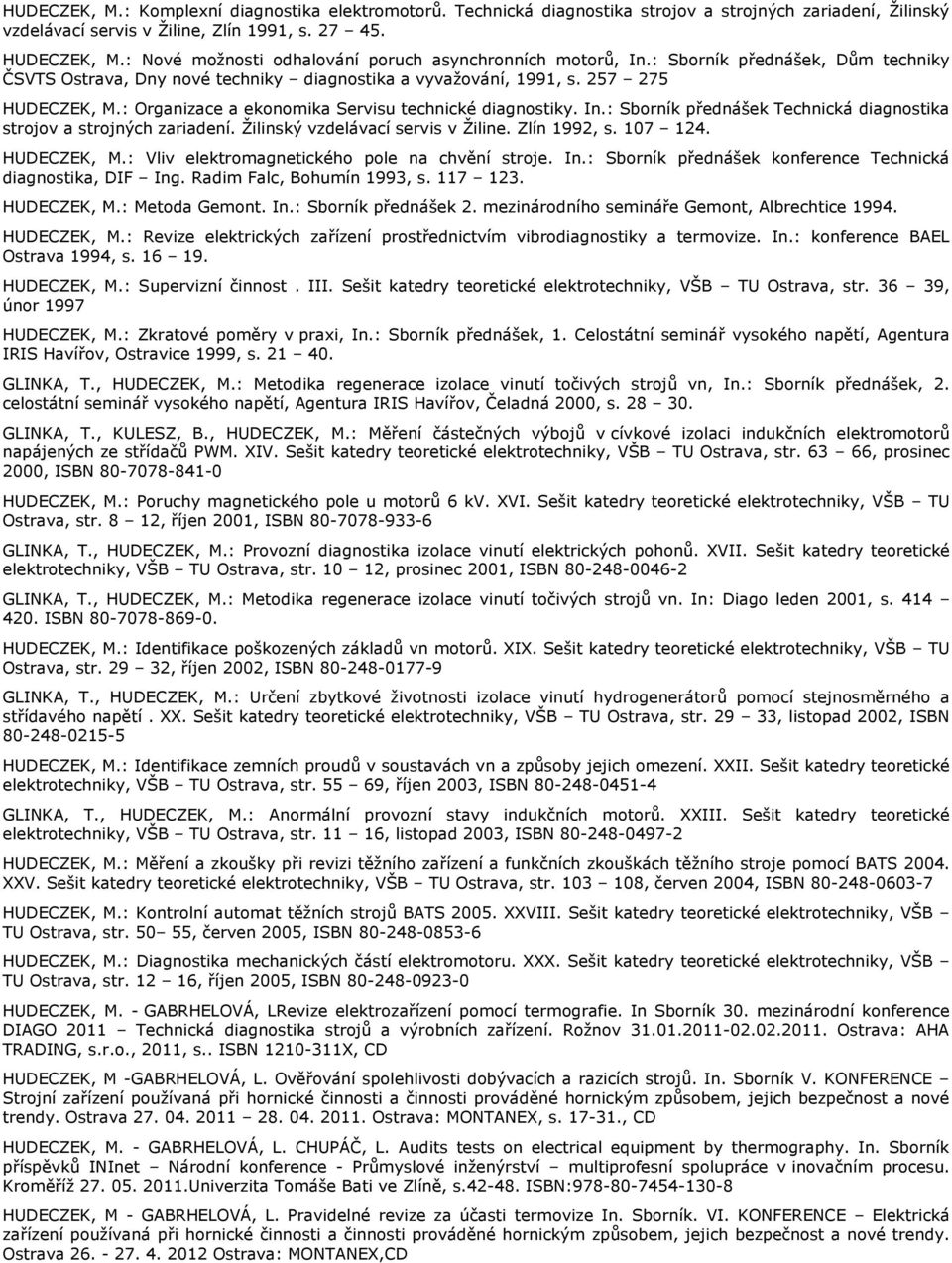 : Organizace a ekonomika Servisu technické diagnostiky. In.: Sborník přednášek Technická diagnostika strojov a strojných zariadení. Žilinský vzdelávací servis v Žiline. Zlín 1992, s. 107 124.