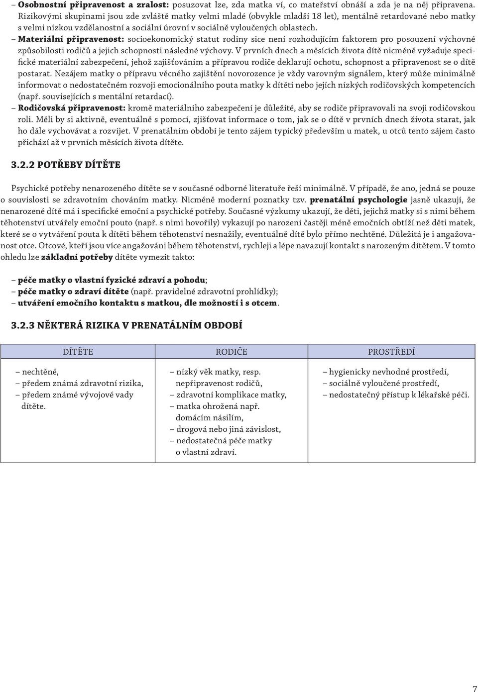 Materiální připravenost: socioekonomický statut rodiny sice není rozhodujícím faktorem pro posouzení výchovné způsobilosti rodičů a jejich schopnosti následné výchovy.