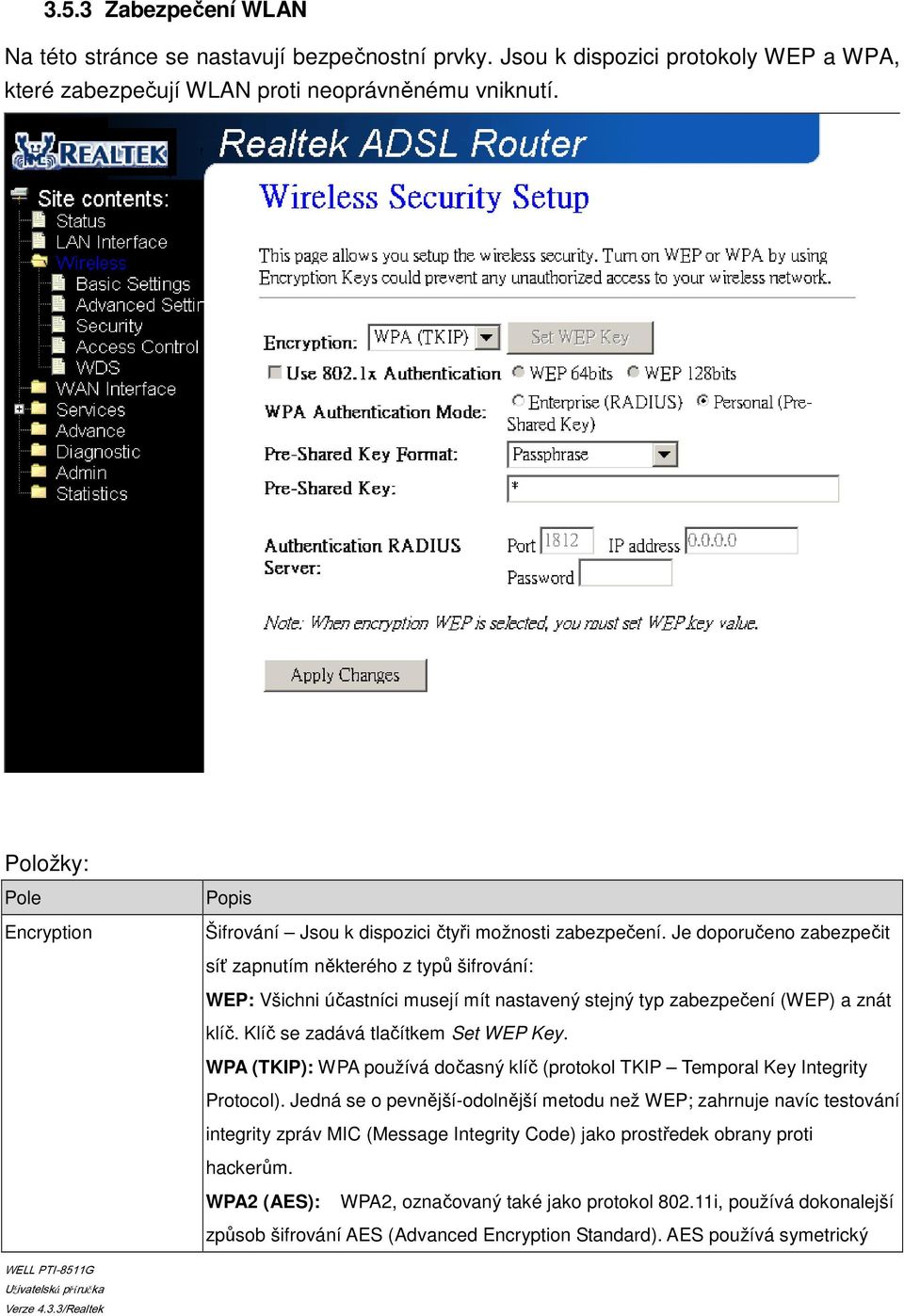 Je doporučeno zabezpečit síť zapnutím některého z typů šifrování: WEP: Všichni účastníci musejí mít nastavený stejný typ zabezpečení (WEP) a znát klíč. Klíč se zadává tlačítkem Set WEP Key.