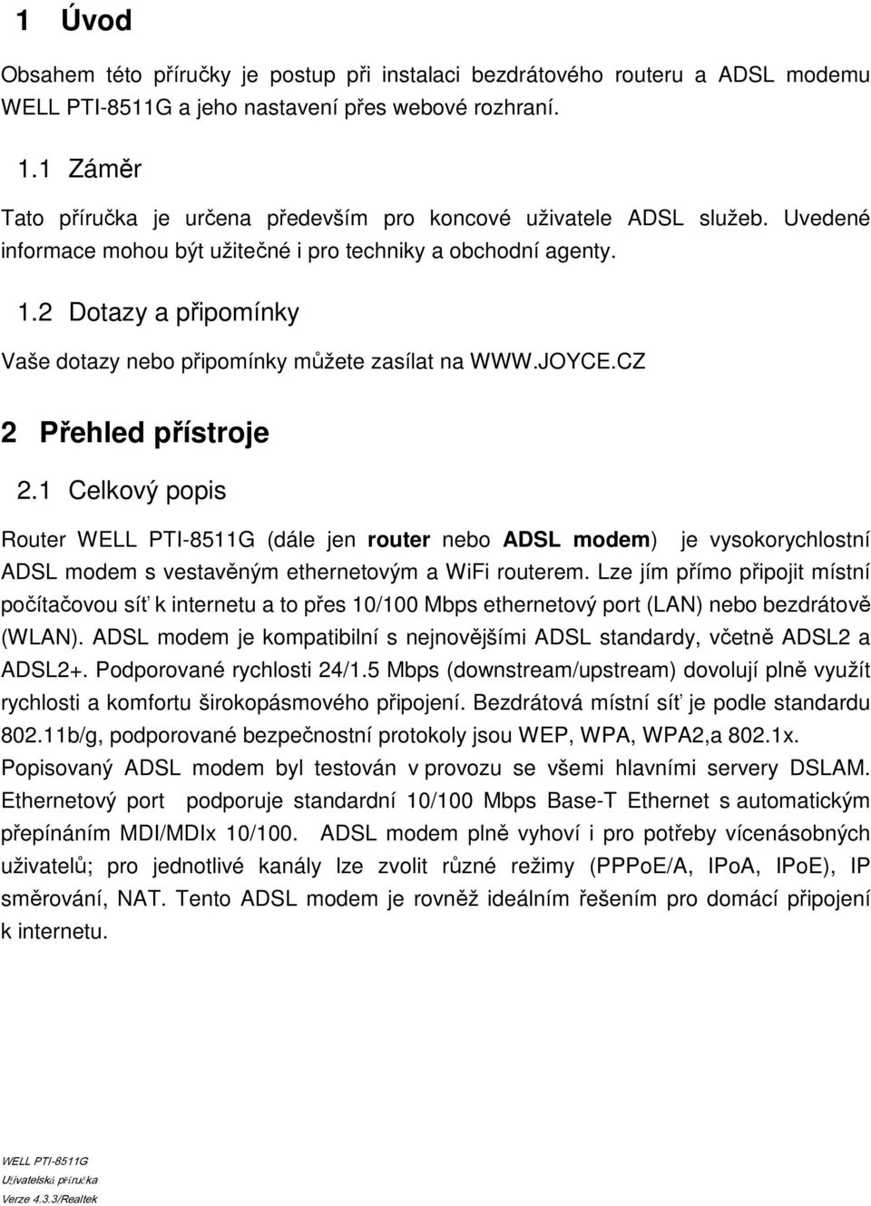 2 Dotazy a připomínky Vaše dotazy nebo připomínky můžete zasílat na WWW.JOYCE.CZ 2 Přehled přístroje 2.