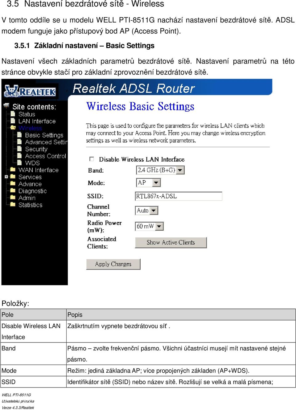 Položky: Pole Disable Wireless LAN Interface Band Mode SSID Popis Zaškrtnutím vypnete bezdrátovou síť. Pásmo zvolte frekvenční pásmo.