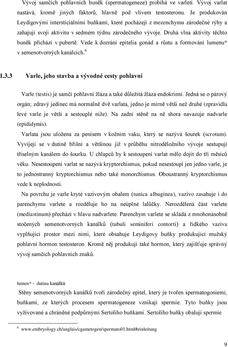 Druhá vlna aktivity těchto buněk přichází v pubertě. Vede k dozrání epitelia gonád a růstu a formování lumenu* v semenotvorných kanálcích. 6 1.3.