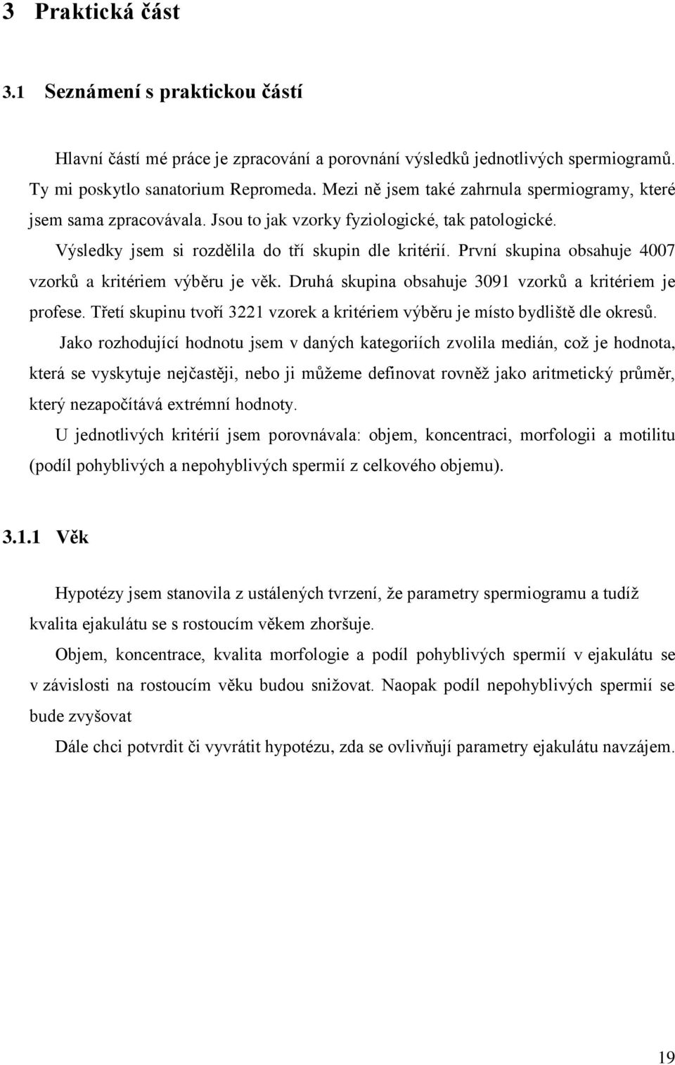 První skupina obsahuje 4007 vzorků a kritériem výběru je věk. Druhá skupina obsahuje 3091 vzorků a kritériem je profese.