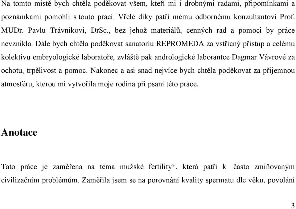 Dále bych chtěla poděkovat sanatoriu REPROMEDA za vstřícný přístup a celému kolektivu embryologické laboratoře, zvláště pak andrologické laborantce Dagmar Vávrové za ochotu, trpělivost a