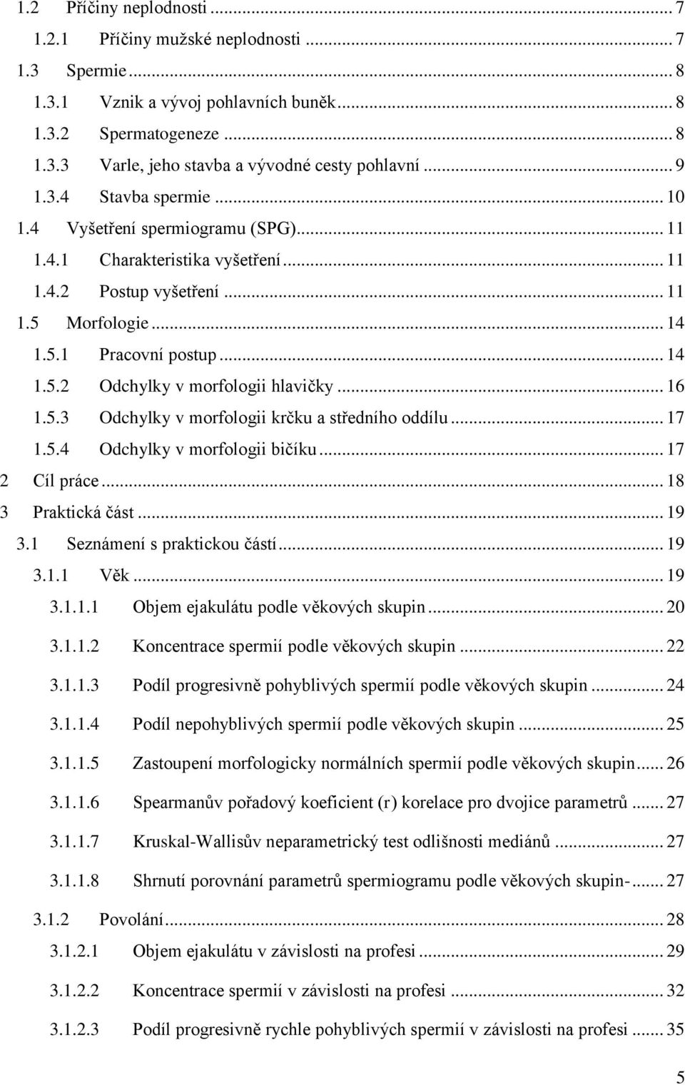 .. 16 1.5.3 Odchylky v morfologii krčku a středního oddílu... 17 1.5.4 Odchylky v morfologii bičíku... 17 2 Cíl práce... 18 3 Praktická část... 19 3.1 Seznámení s praktickou částí... 19 3.1.1 Věk.