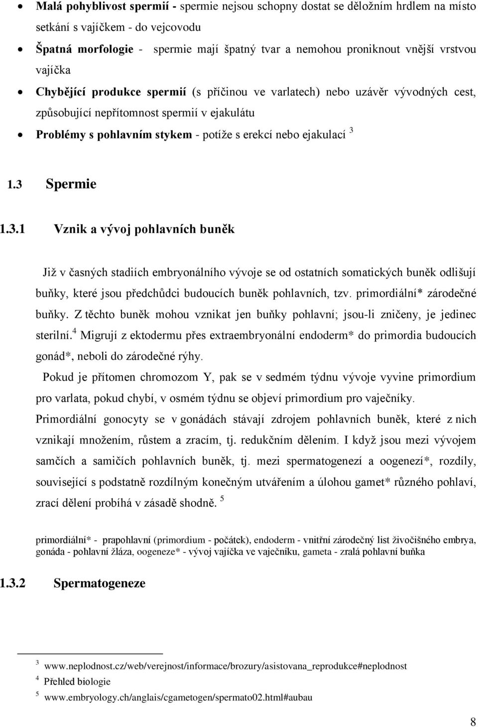 3 Spermie 1.3.1 Vznik a vývoj pohlavních buněk Jiţ v časných stadiích embryonálního vývoje se od ostatních somatických buněk odlišují buňky, které jsou předchůdci budoucích buněk pohlavních, tzv.