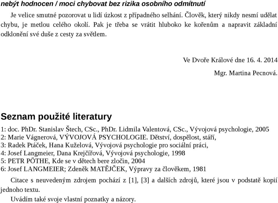 Stanislav Štech, CSc., PhDr. Lidmila Valentová, CSc., Vývojová psychologie, 2005 2: Marie Vágnerová, VÝVOJOVÁ PSYCHOLOGIE.