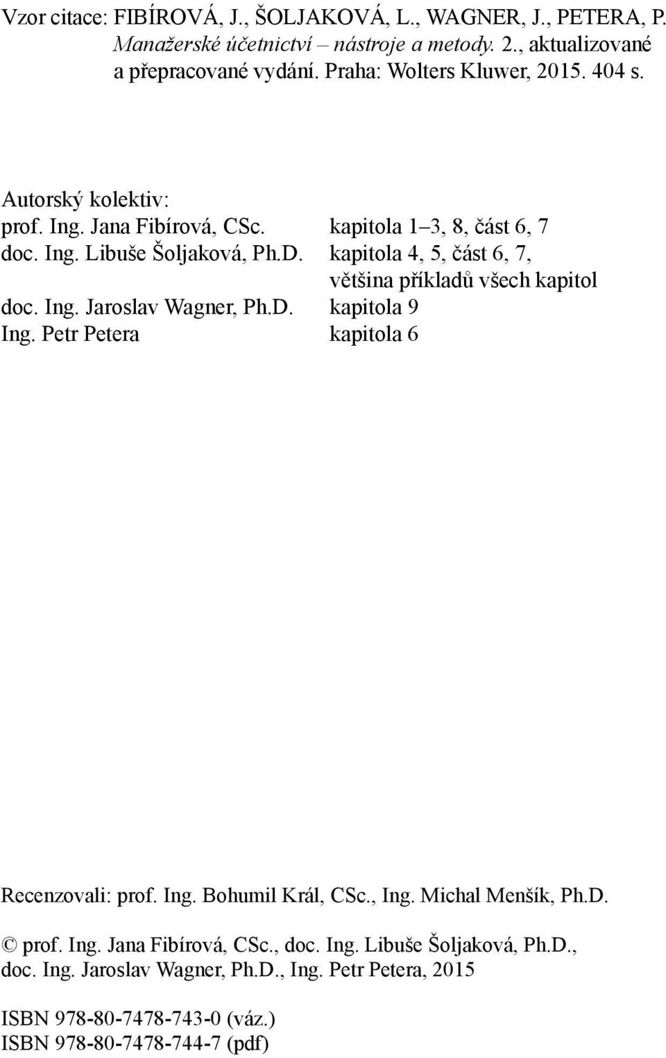 kapitola 4, 5, část 6, 7, většina příkladů všech kapitol doc. Ing. Jaroslav Wagner, Ph.D. kapitola 9 Ing. Petr Petera kapitola 6 Recenzovali: prof. Ing. Bohumil Král, CSc.