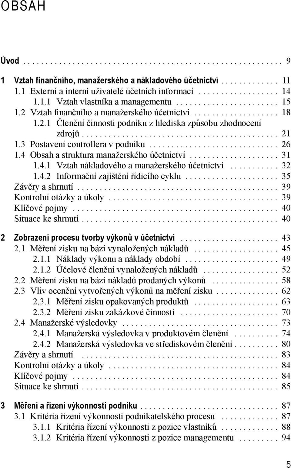 ........................................... 21 1.3 Postavení controllera v podniku............................. 26 1.4 Obsah a struktura manažerského účetnictví.................... 31 1.4.1 Vztah nákladového a manažerského účetnictví.