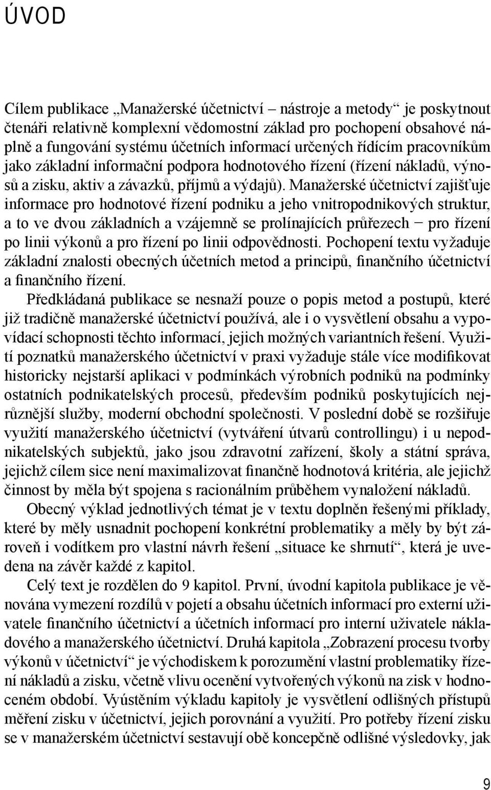 Manažerské účetnictví zajišťuje informace pro hodnotové řízení podniku a jeho vnitropodnikových struktur, a to ve dvou základních a vzájemně se prolínajících průřezech pro řízení po linii výkonů a