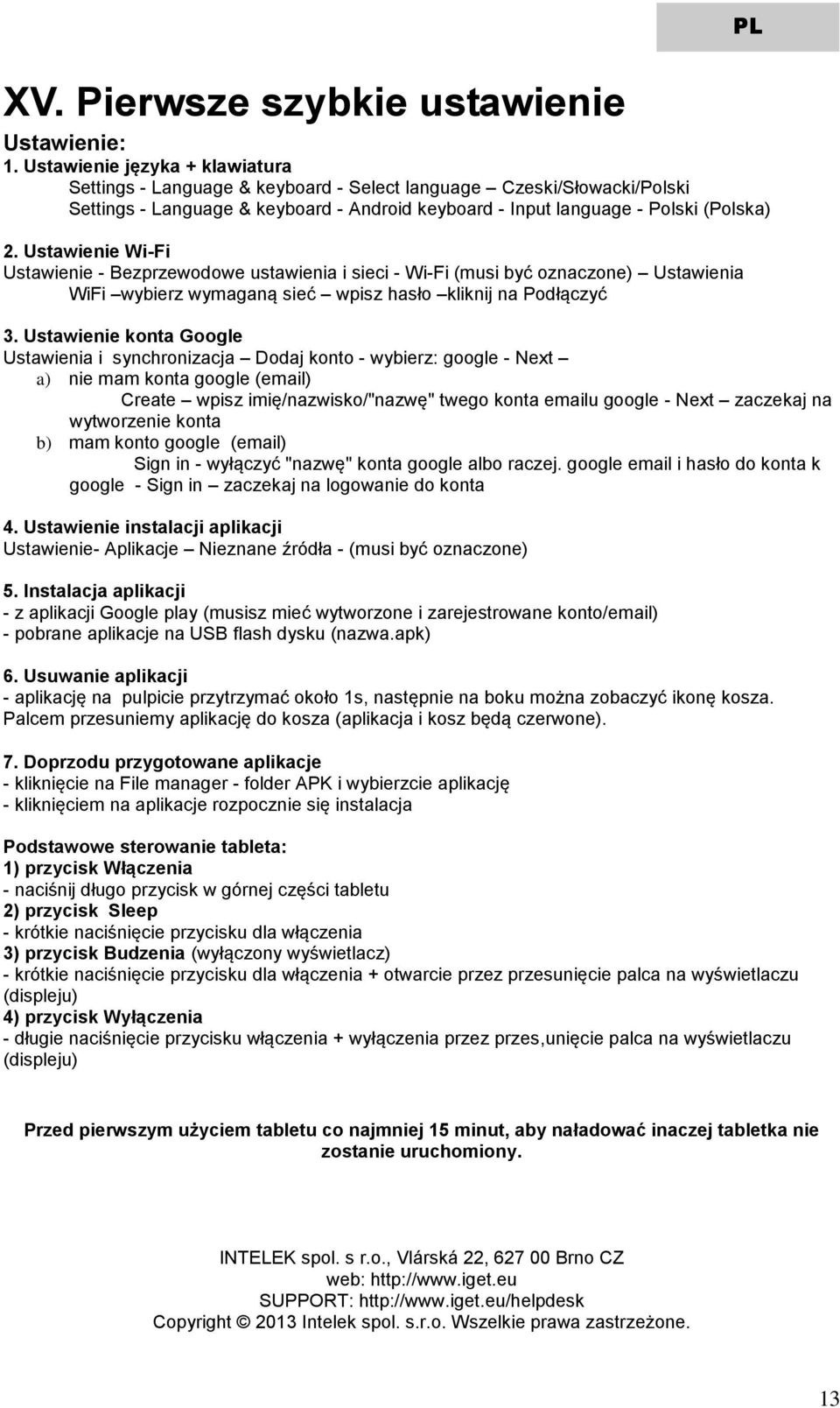 Ustawienie Wi-Fi Ustawienie - Bezprzewodowe ustawienia i sieci - Wi-Fi (musi być oznaczone) Ustawienia WiFi wybierz wymaganą sieć wpisz hasło kliknij na Podłączyć 3.