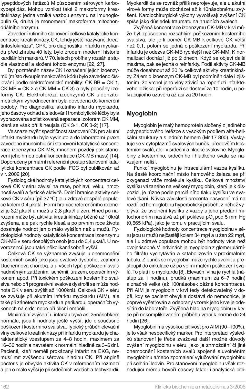 Zavedení rutinního stanovení celkové katalytické koncentrace kreatinkinázy, CK, tehdy ještě nazývané kreatinfosfokináza, CPK, pro diagnostiku infarktu myokardu před zhruba 40 lety, bylo zrodem