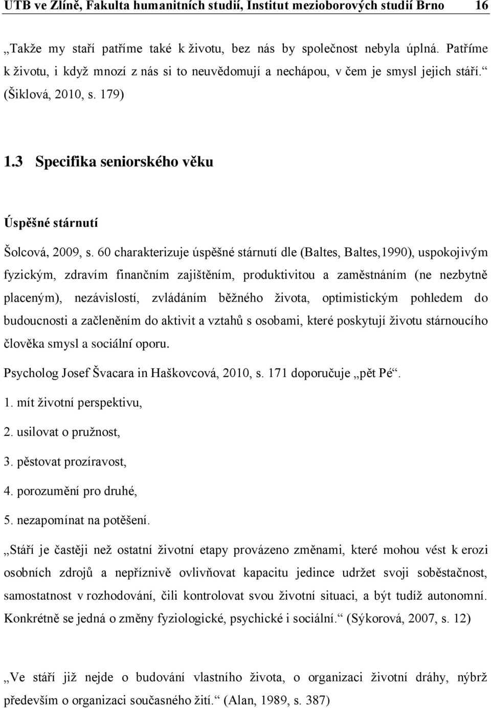 60 charakterizuje úspěšné stárnutí dle (Baltes, Baltes,1990), uspokojivým fyzickým, zdravím finančním zajištěním, produktivitou a zaměstnáním (ne nezbytně placeným), nezávislostí, zvládáním běžného