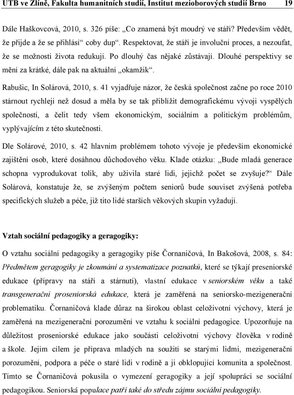 Dlouhé perspektivy se mění za krátké, dále pak na aktuální okamžik. Rabušic, In Solárová, 2010, s.