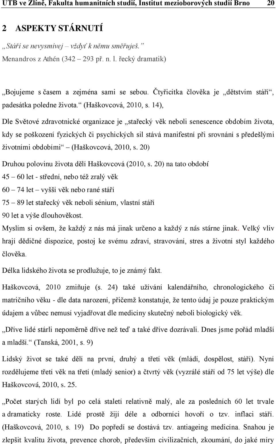 14), Dle Světové zdravotnické organizace je stařecký věk neboli senescence obdobím života, kdy se poškození fyzických či psychických sil stává manifestní při srovnání s předešlými životními obdobími