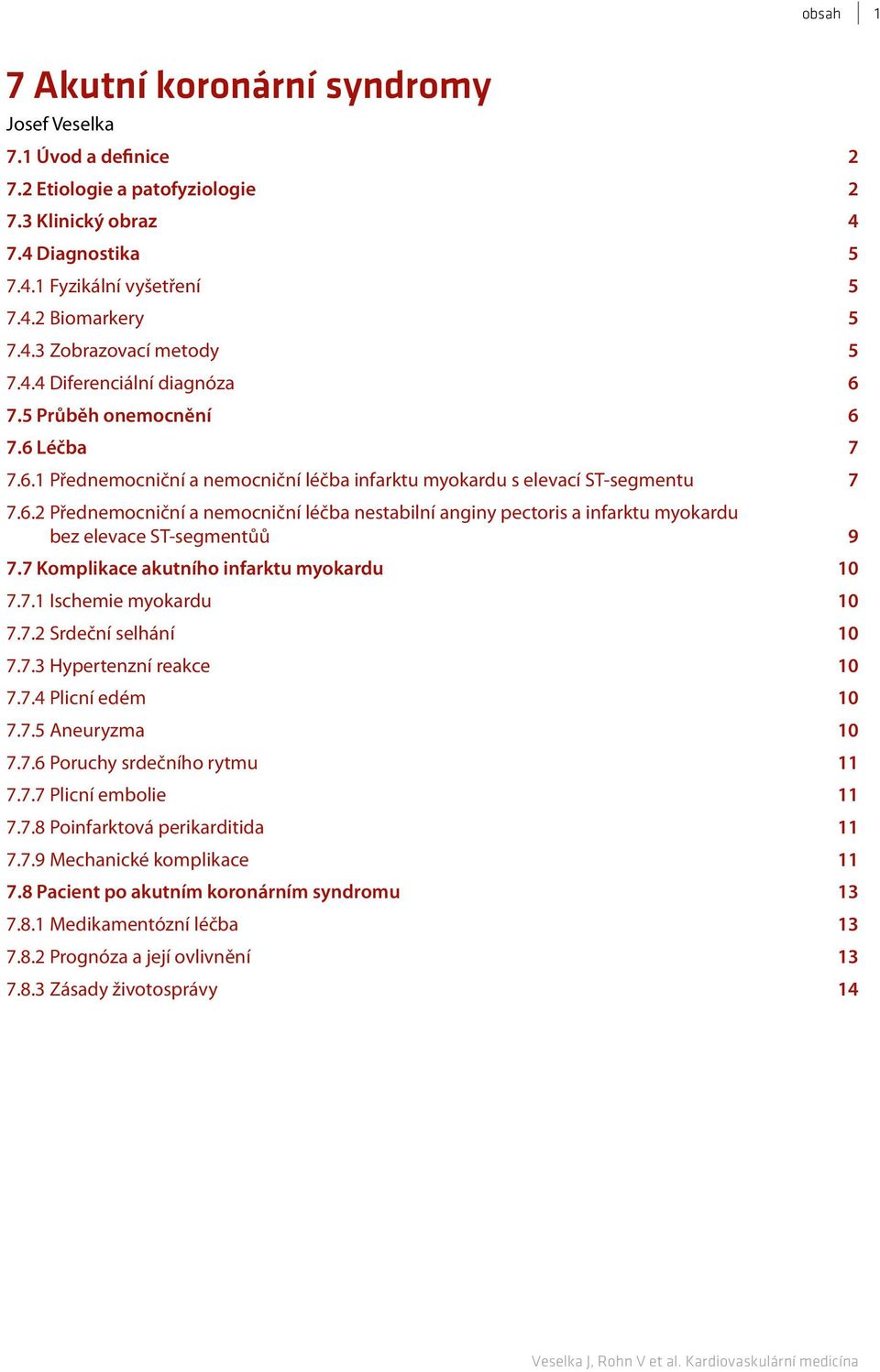 7 Komplikace akutního infarktu myokardu 10 7.7.1 Ischemie myokardu 10 7.7.2 Srdeční selhání 10 7.7.3 Hypertenzní reakce 10 7.7.4 Plicní edém 10 7.7.5 Aneuryzma 10 7.7.6 Poruchy srdečního rytmu 11 7.7.7 Plicní embolie 11 7.