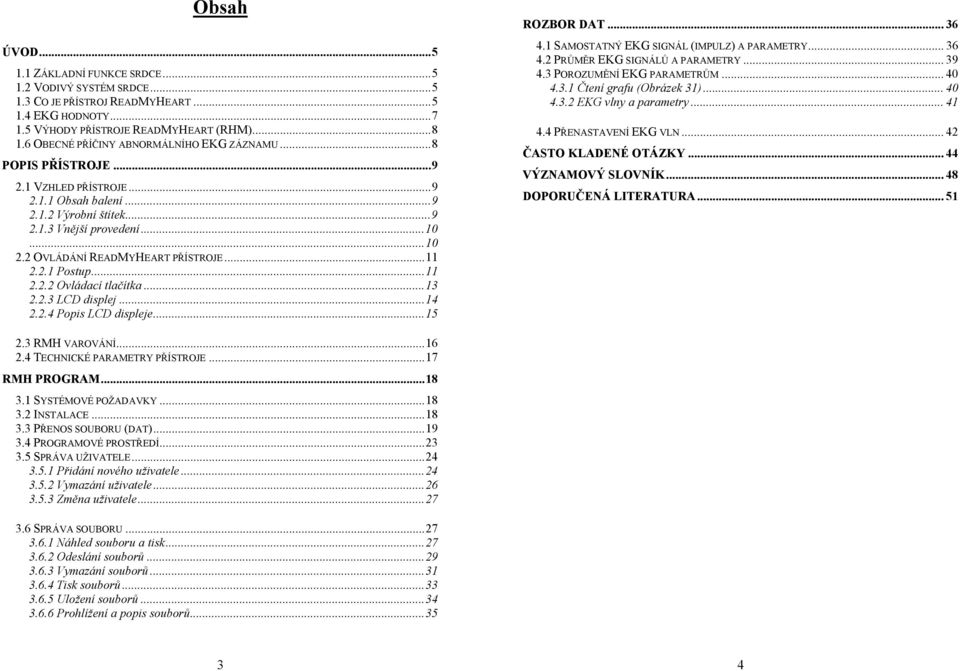2 OVLÁDÁNÍ READMYHEART PŘÍSTROJE...11 2.2.1 Postup...11 2.2.2 Ovládací tlačítka...13 2.2.3 LCD displej...14 2.2.4 Popis LCD displeje...15 ROZBOR DAT... 36 4.