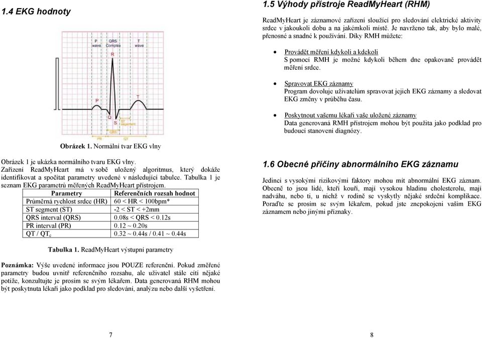 Spravovat EKG záznamy Program dovoluje uživatelům spravovat jejich EKG záznamy a sledovat EKG změny v průběhu času.