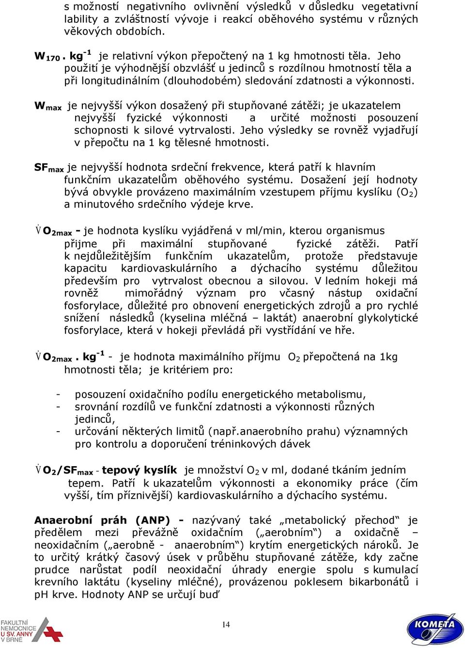 Jeho použití je výhodnější obzvlášť u jedinců s rozdílnou hmotností těla a při longitudinálním (dlouhodobém) sledování zdatnosti a výkonnosti.