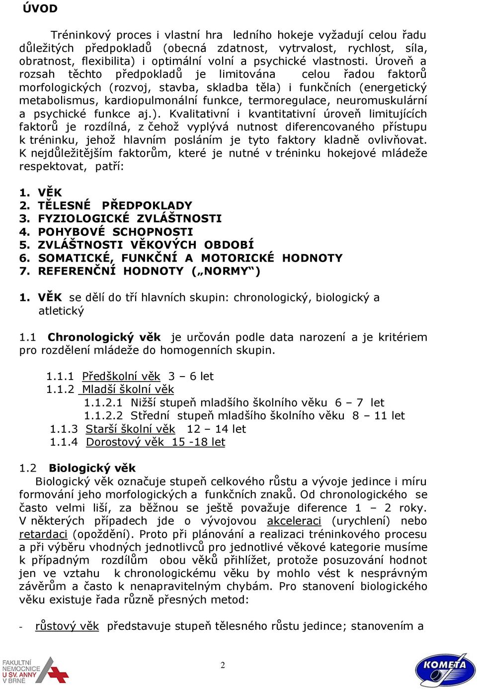 Úroveň a rozsah těchto předpokladů je limitována celou řadou faktorů morfologických (rozvoj, stavba, skladba těla) i funkčních (energetický metabolismus, kardiopulmonální funkce, termoregulace,