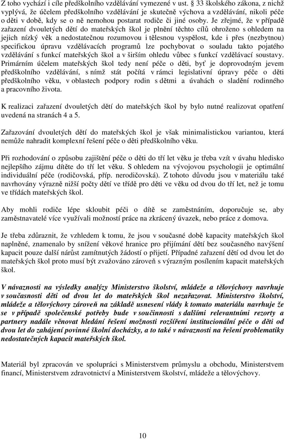 Je zřejmé, že v případě zařazení dvouletých dětí do mateřských škol je plnění těchto cílů ohroženo s ohledem na jejich nízký věk a nedostatečnou rozumovou i tělesnou vyspělost, kde i přes (nezbytnou)