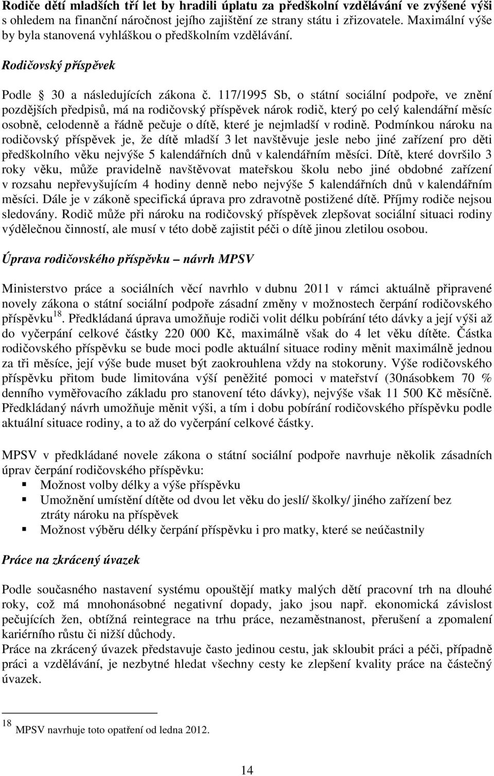 117/1995 Sb, o státní sociální podpoře, ve znění pozdějších předpisů, má na rodičovský příspěvek nárok rodič, který po celý kalendářní měsíc osobně, celodenně a řádně pečuje o dítě, které je