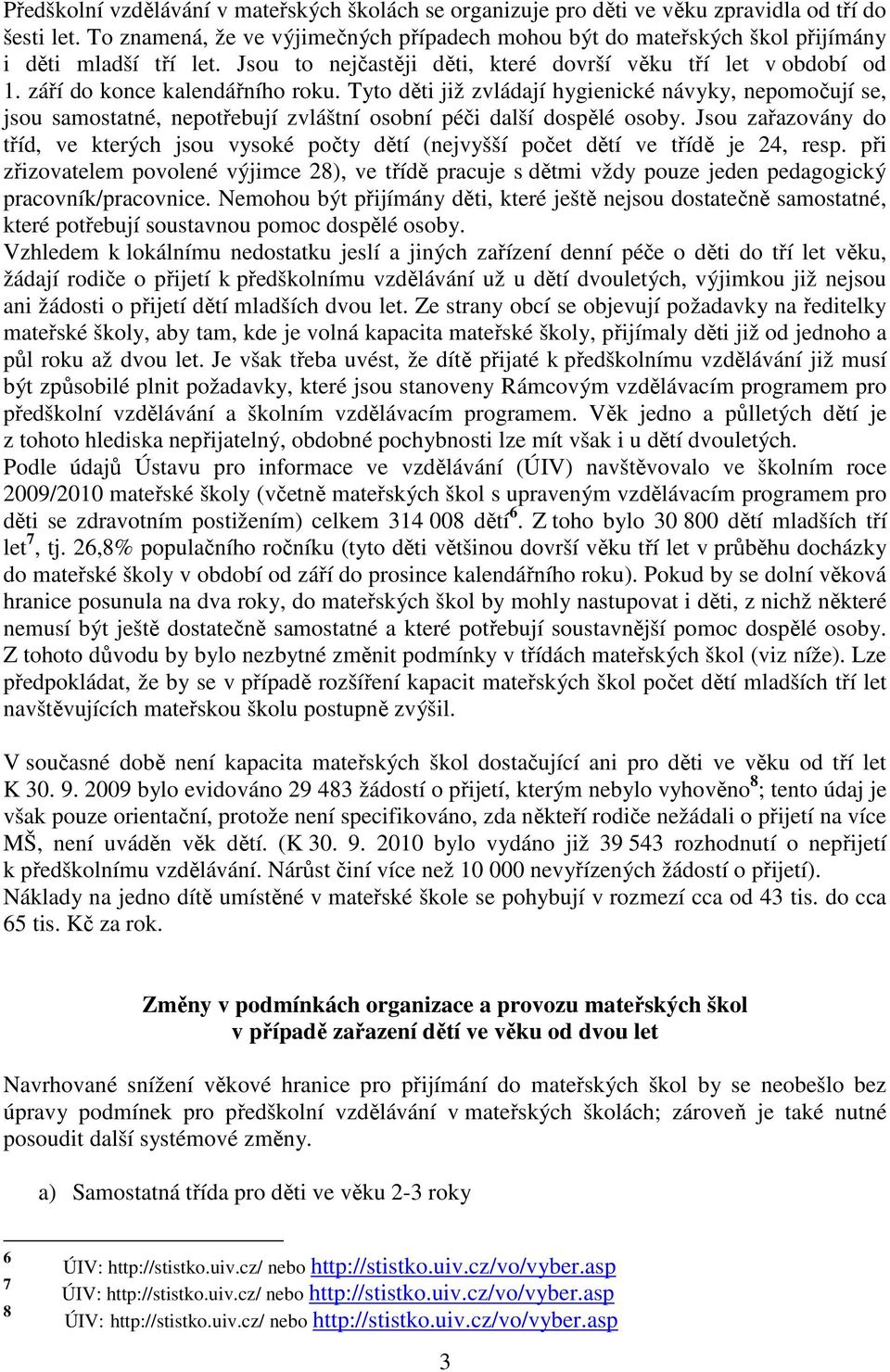 Tyto děti již zvládají hygienické návyky, nepomočují se, jsou samostatné, nepotřebují zvláštní osobní péči další dospělé osoby.