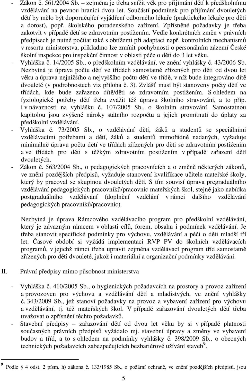 Zpřísněné požadavky je třeba zakotvit v případě dětí se zdravotním postižením. Vedle konkrétních změn v právních předpisech je nutné počítat také s obtížemi při adaptaci např.