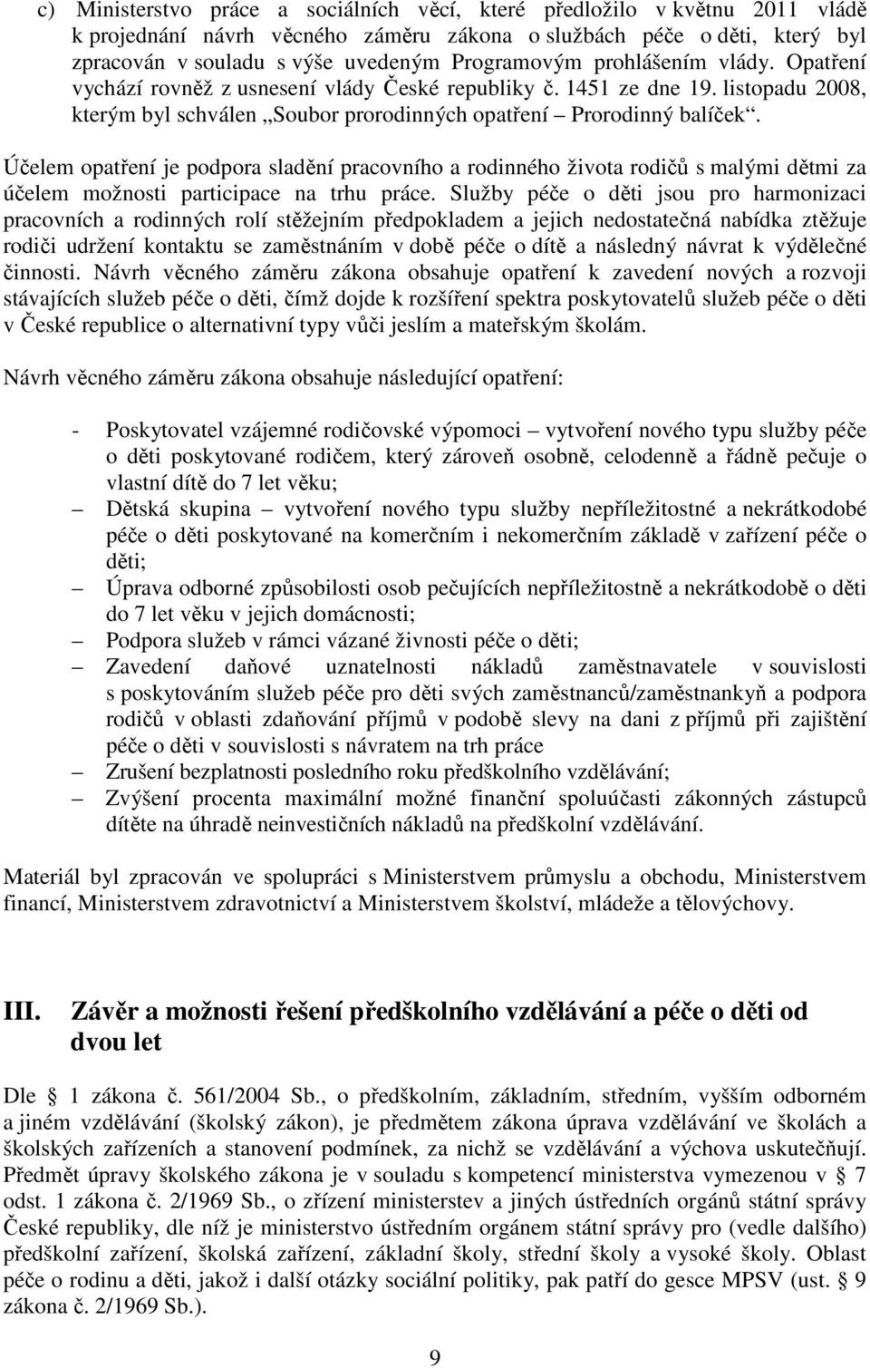 Účelem opatření je podpora sladění pracovního a rodinného života rodičů s malými dětmi za účelem možnosti participace na trhu práce.