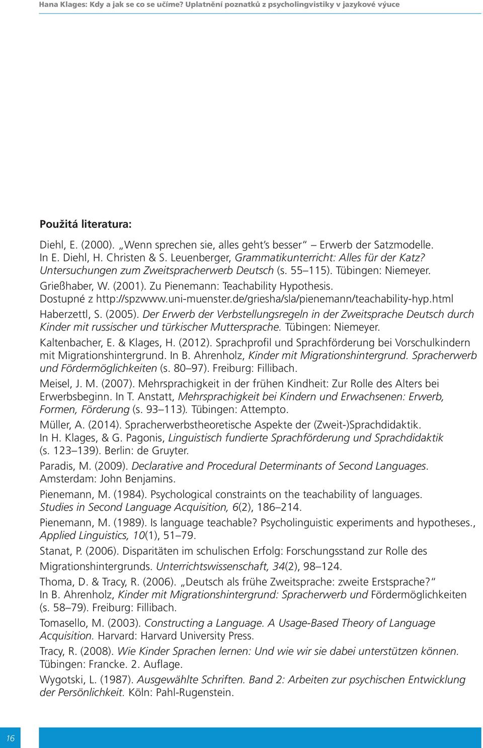 Zu Pienemann: Teachability Hypothesis. Dostupné z http://spzwww.uni-muenster.de/griesha/sla/pienemann/teachability-hyp.html Haberzettl, S. (2005).