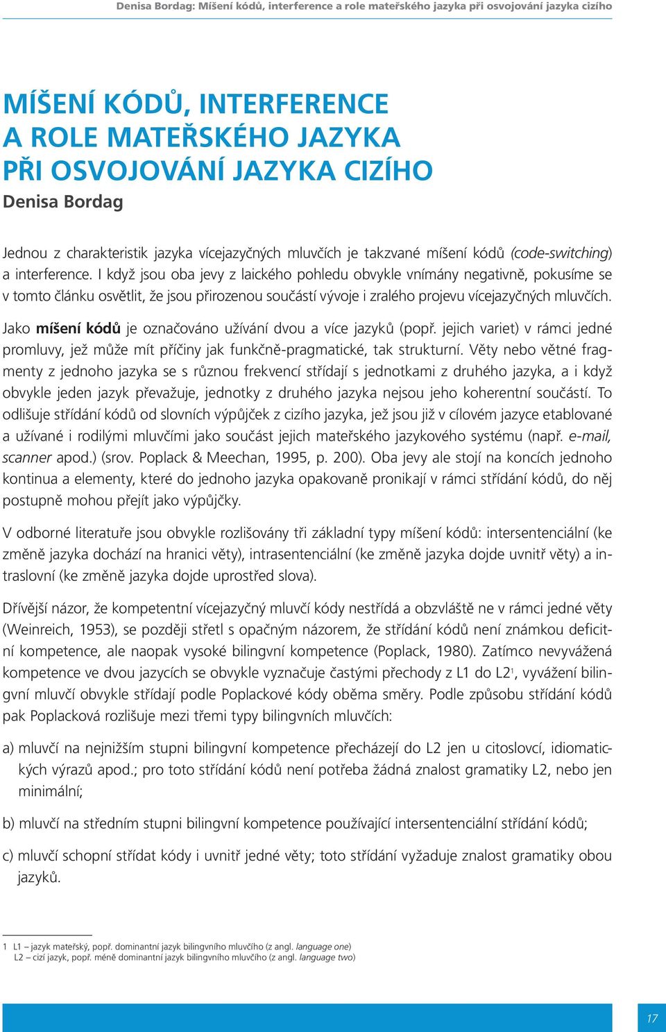 I když jsou oba jevy z laického pohledu obvykle vnímány negativně, pokusíme se v tomto článku osvětlit, že jsou přirozenou součástí vývoje i zralého projevu vícejazyčných mluvčích.