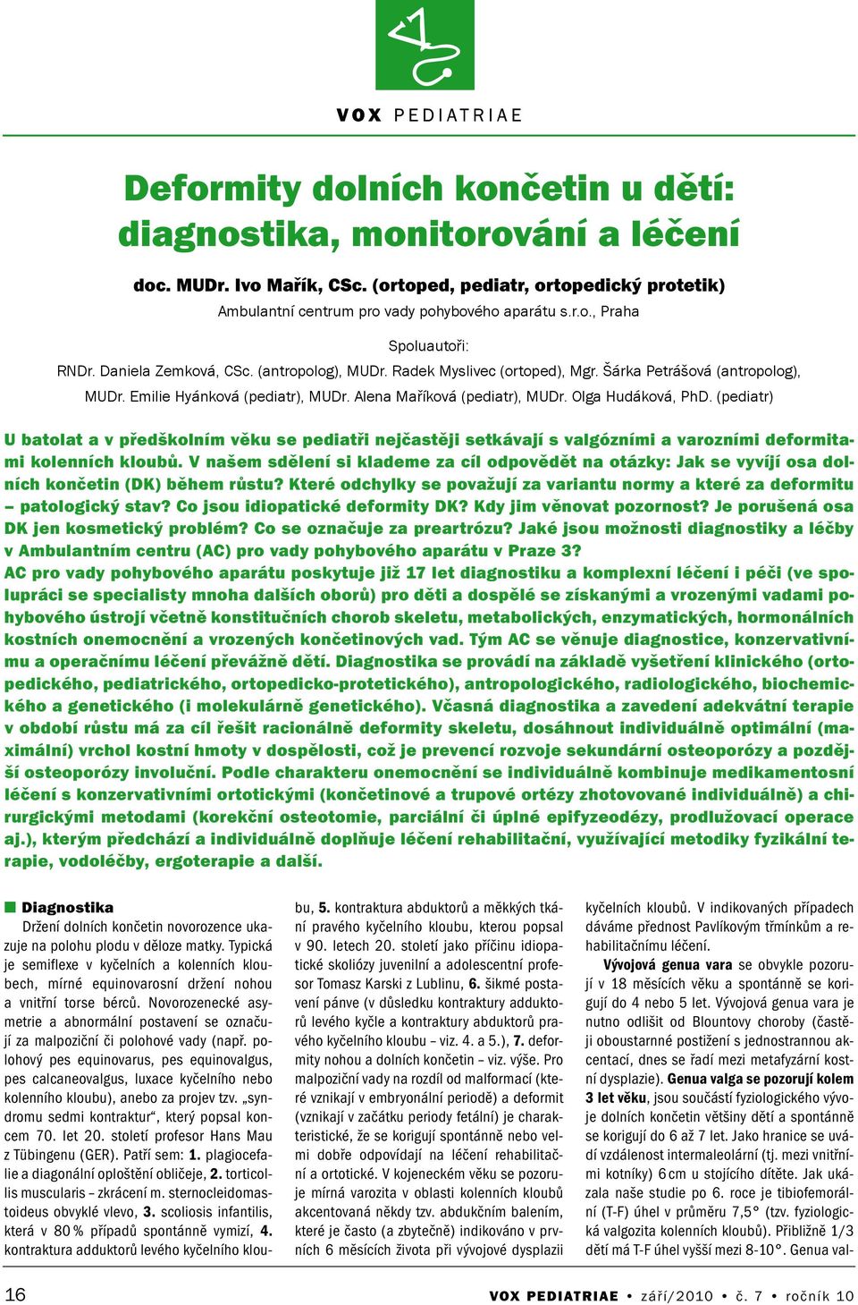 (pediatr) U batolat a v předškolním věku se pediatři nejčastěji setkávají s valgózními a varozními deformitami kolenních kloubů.