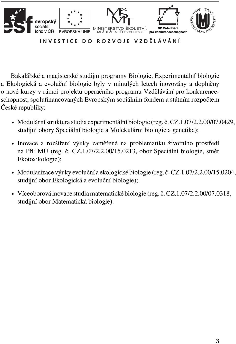 2.00/07.0429, studijní obory Speciální biologie a Molekulární biologie a genetika); Inovace a rozšíření výuky zaměřené na problematiku životního prostředí na PřF MU (reg. č. CZ.1.07/2.2.00/15.