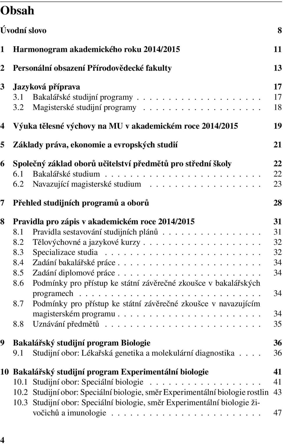 1 Bakalářské studium......................... 22 6.2 Navazující magisterské studium.................. 23 7 Přehled studijních programů a oborů 28 8 Pravidla pro zápis v akademickém roce 2014/2015 31 8.