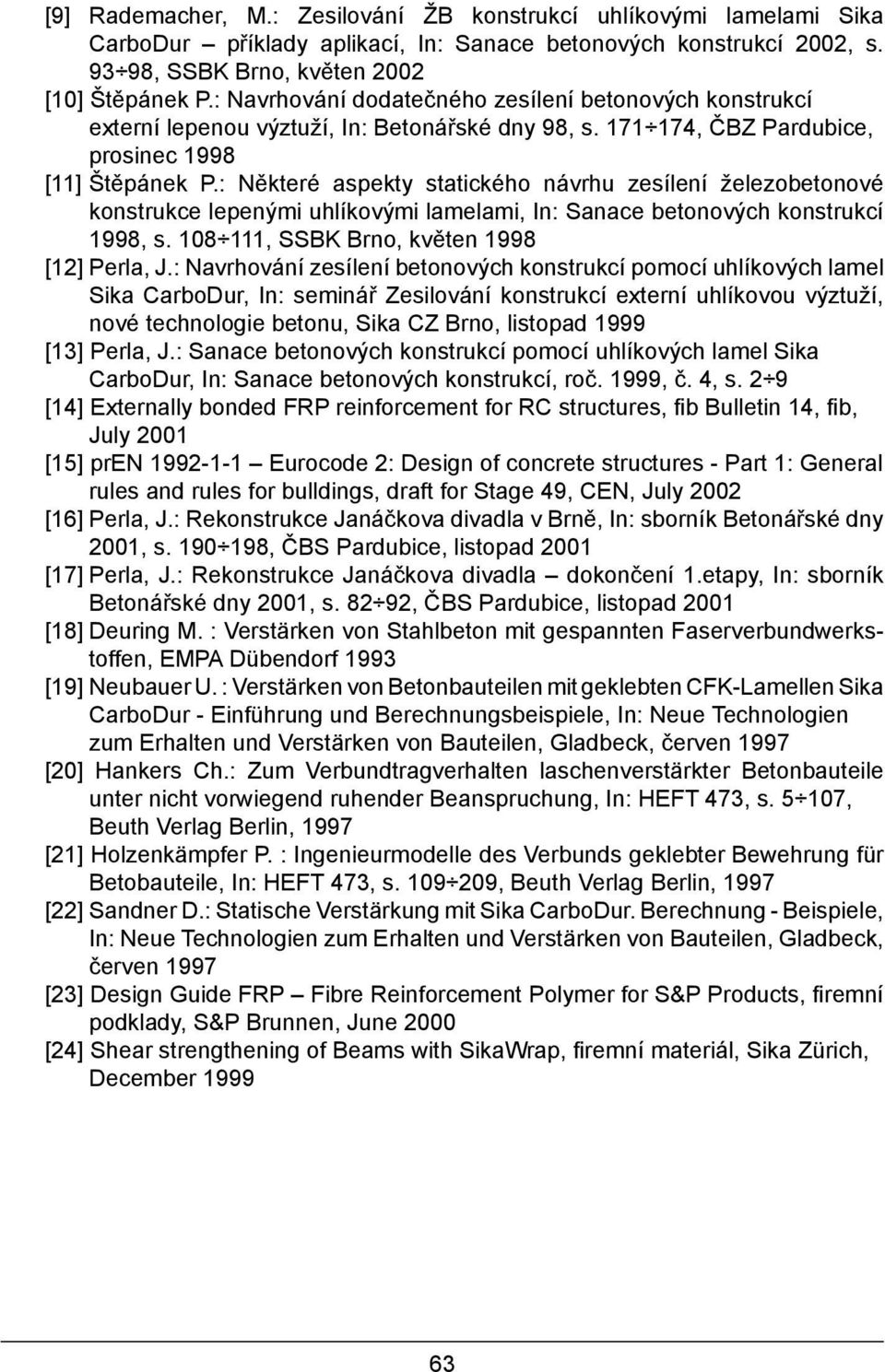 : Některé aspekty statického návrhu zesílení železobetonové konstrukce lepenými uhlíkovými lamelami, In: Sanace betonových konstrukcí 1998, s. 108 111, SSBK Brno, květen 1998 [12] Perla, J.