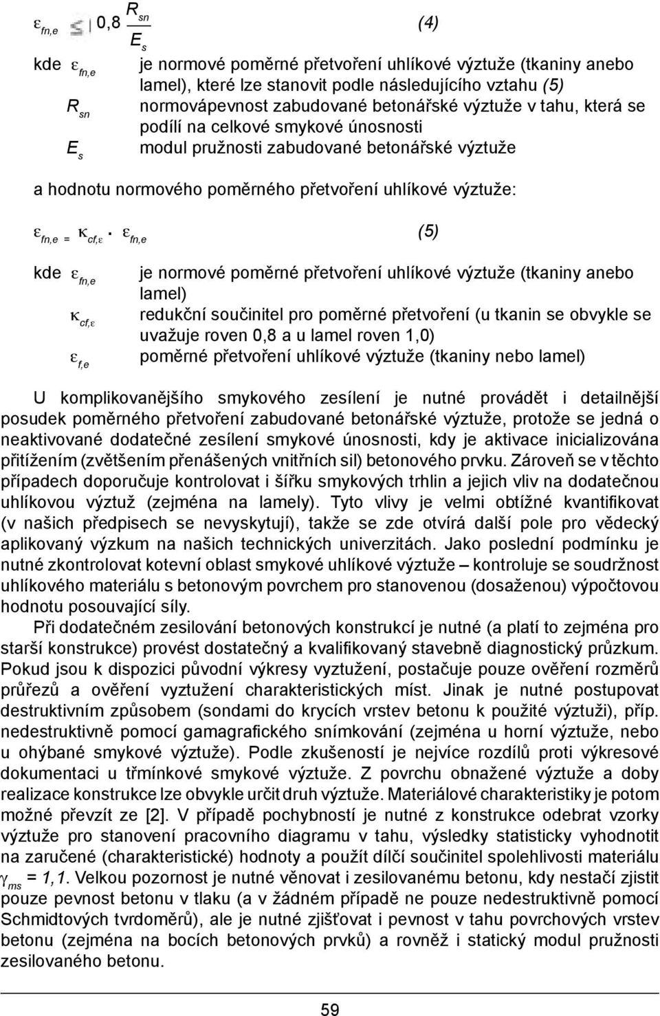 cf,ε ε fn,e (5) (4) kde ε fn,e κ cf,ε ε f,e je normové poměrné přetvoření uhlíkové výztuže (tkaniny anebo lamel) redukční součinitel pro poměrné přetvoření (u tkanin se obvykle se uvažuje roven 0,8 a