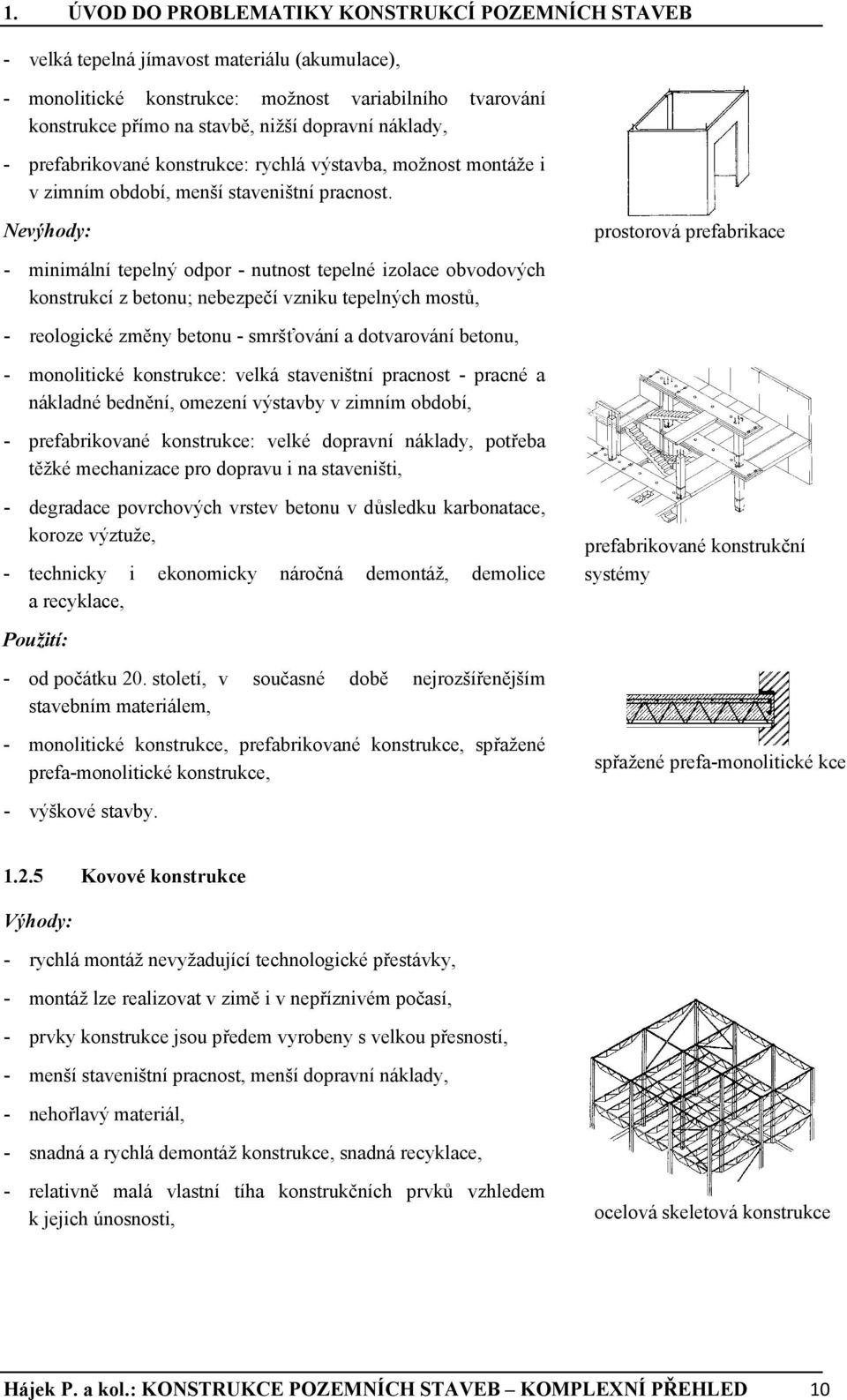 Nevýhody: prostorová prefabrikace - minimální tepelný odpor - nutnost tepelné izolace obvodových konstrukcí z betonu; nebezpečí vzniku tepelných mostů, - reologické změny betonu - smršťování a