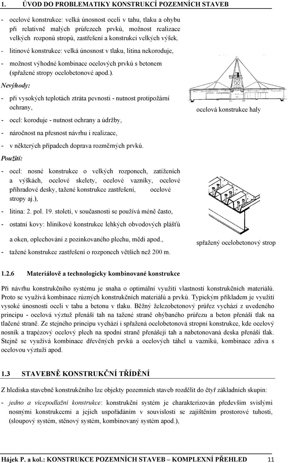 Nevýhody: - při vysokých teplotách ztráta pevnosti - nutnost protipožární ochrany, - ocel: koroduje - nutnost ochrany a údržby, ocelová konstrukce haly - náročnost na přesnost návrhu i realizace, - v