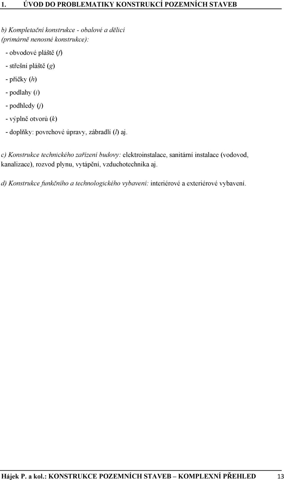 c) Konstrukce technického zařízení budovy: elektroinstalace, sanitární instalace (vodovod, kanalizace), rozvod plynu, vytápění, vzduchotechnika