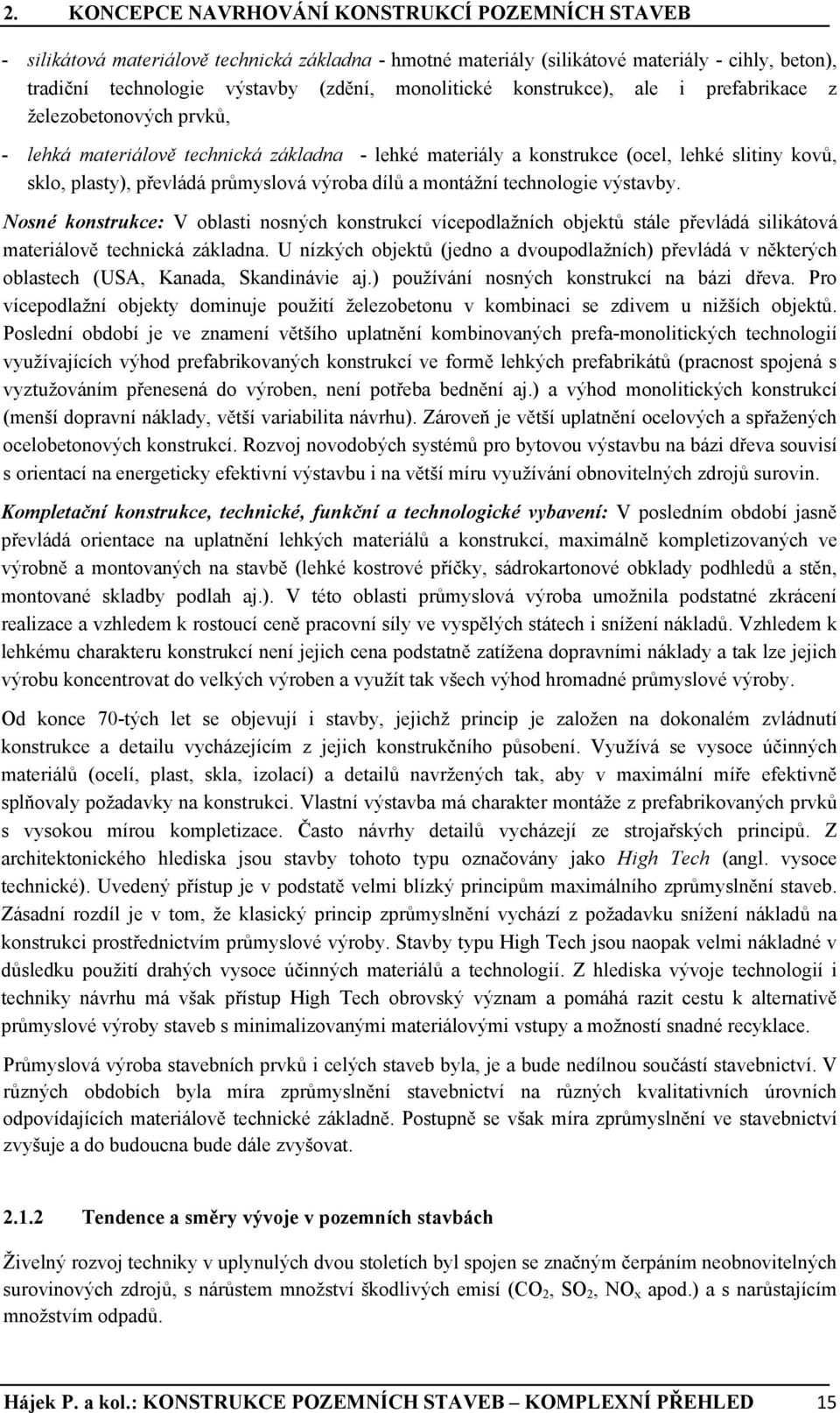 průmyslová výroba dílů a montážní technologie výstavby. Nosné konstrukce: V oblasti nosných konstrukcí vícepodlažních objektů stále převládá silikátová materiálově technická základna.