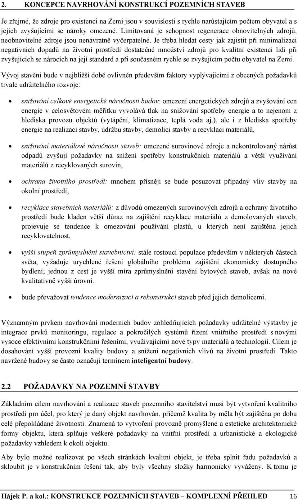 Je třeba hledat cesty jak zajistit při minimalizaci negativních dopadů na životní prostředí dostatečné množství zdrojů pro kvalitní existenci lidí při zvyšujících se nárocích na její standard a při