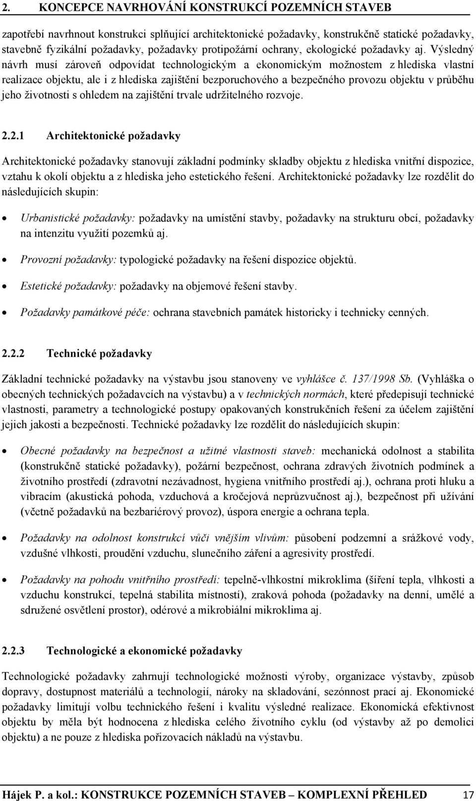 Výsledný návrh musí zároveň odpovídat technologickým a ekonomickým možnostem z hlediska vlastní realizace objektu, ale i z hlediska zajištění bezporuchového a bezpečného provozu objektu v průběhu