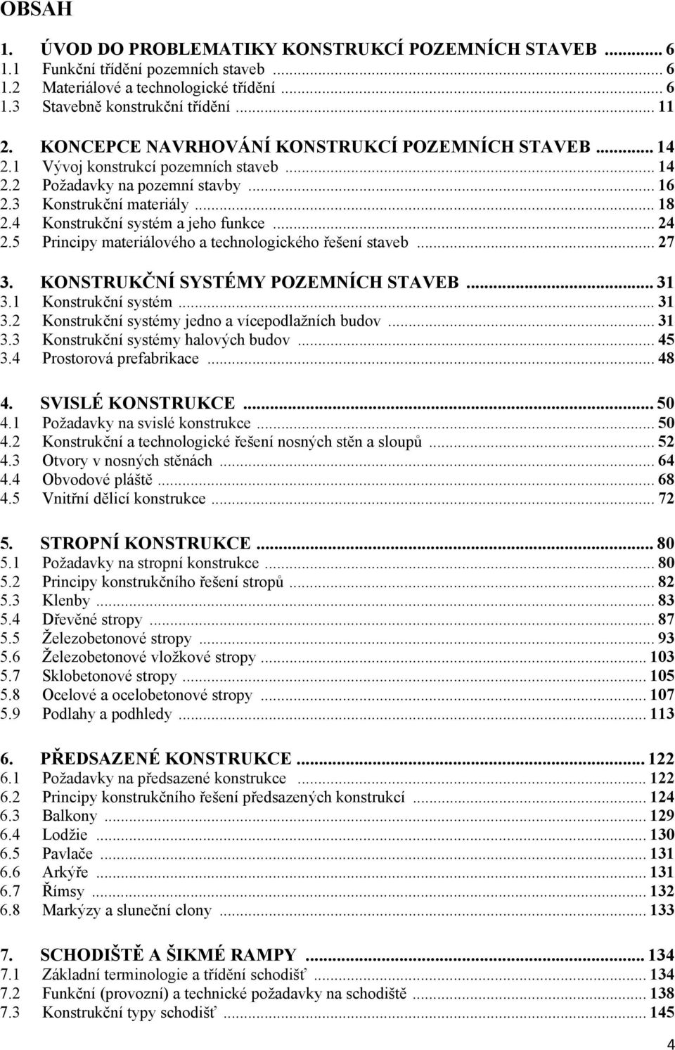 4 Konstrukční systém a jeho funkce... 24 2.5 Principy materiálového a technologického řešení staveb... 27 3. KONSTRUKČNÍ SYSTÉMY POZEMNÍCH STAVEB... 31 3.