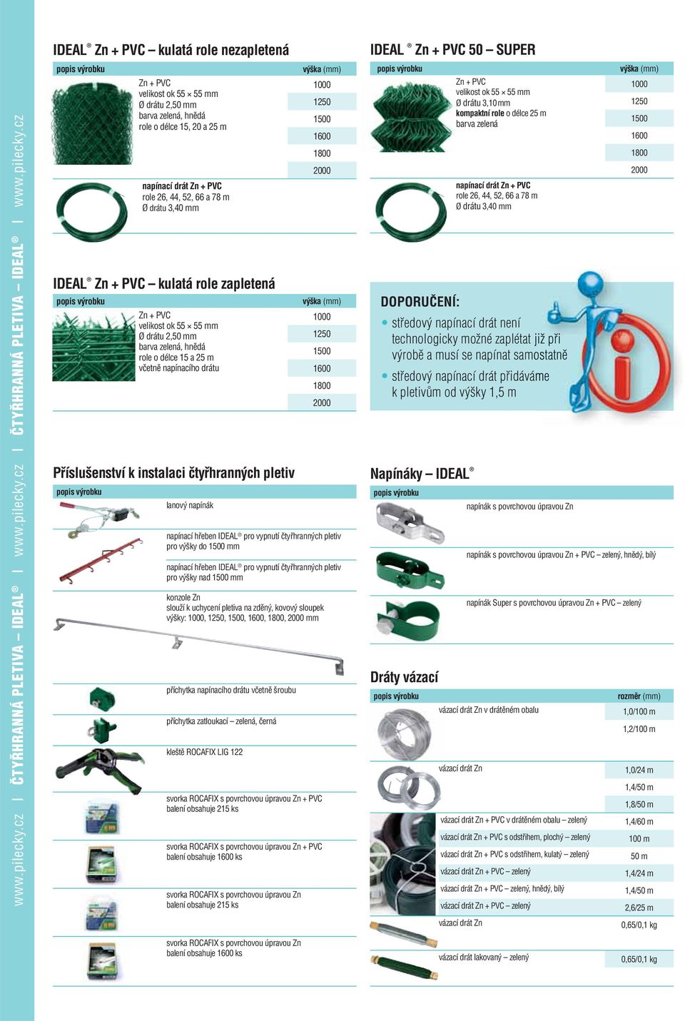 m Ø drátu 3,40 mm IDEAL kulatá role zapletená velikost ok mm Ø drátu 2,0 mm barva zelená, hnědá role o délce 1 a 2 m včetně napínacího drátu Příslušenství k instalaci čtyřhranných pletiv lanový