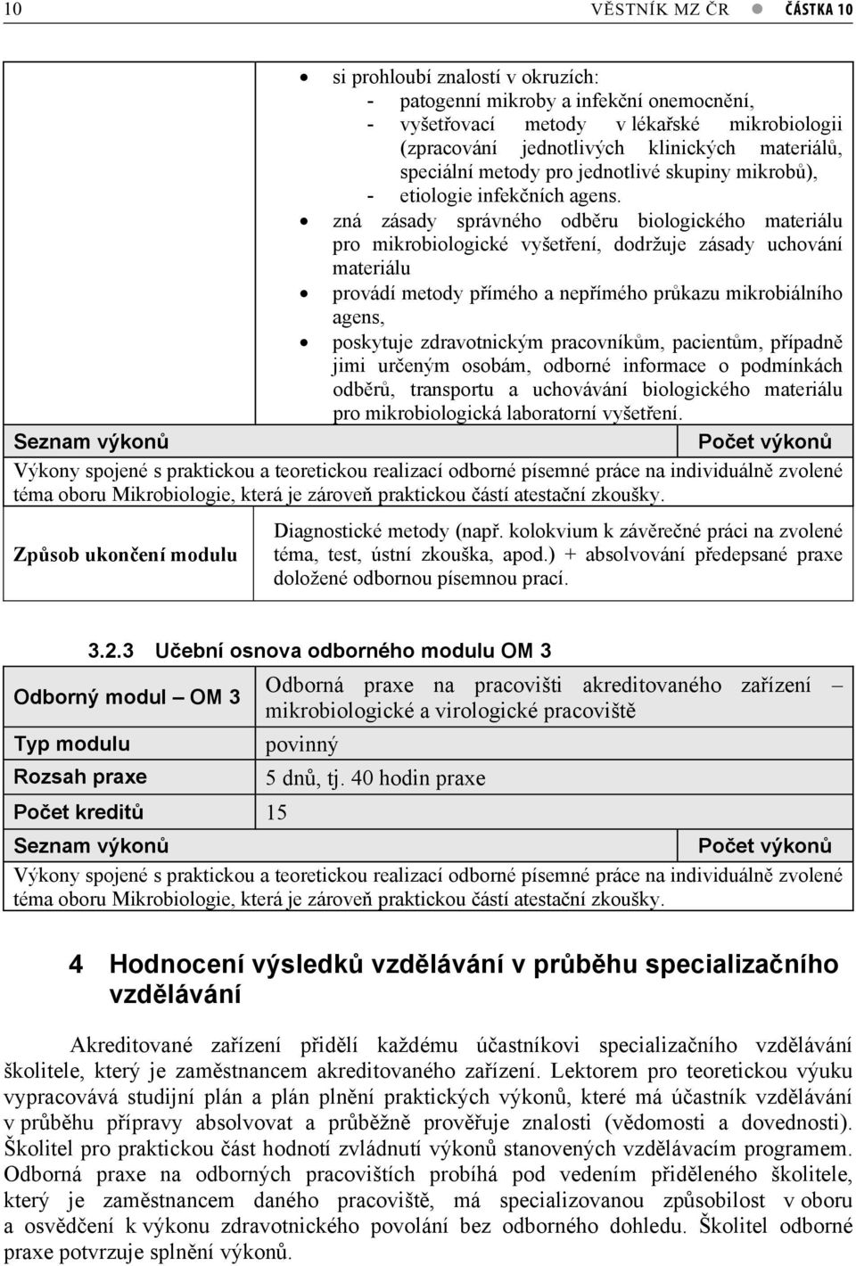 zná zásady správného odbru biologického materiálu pro mikrobiologické vyšetení, dodržuje zásady uchování materiálu provádí metody pímého a nepímého prkazu mikrobiálního agens, poskytuje zdravotnickým