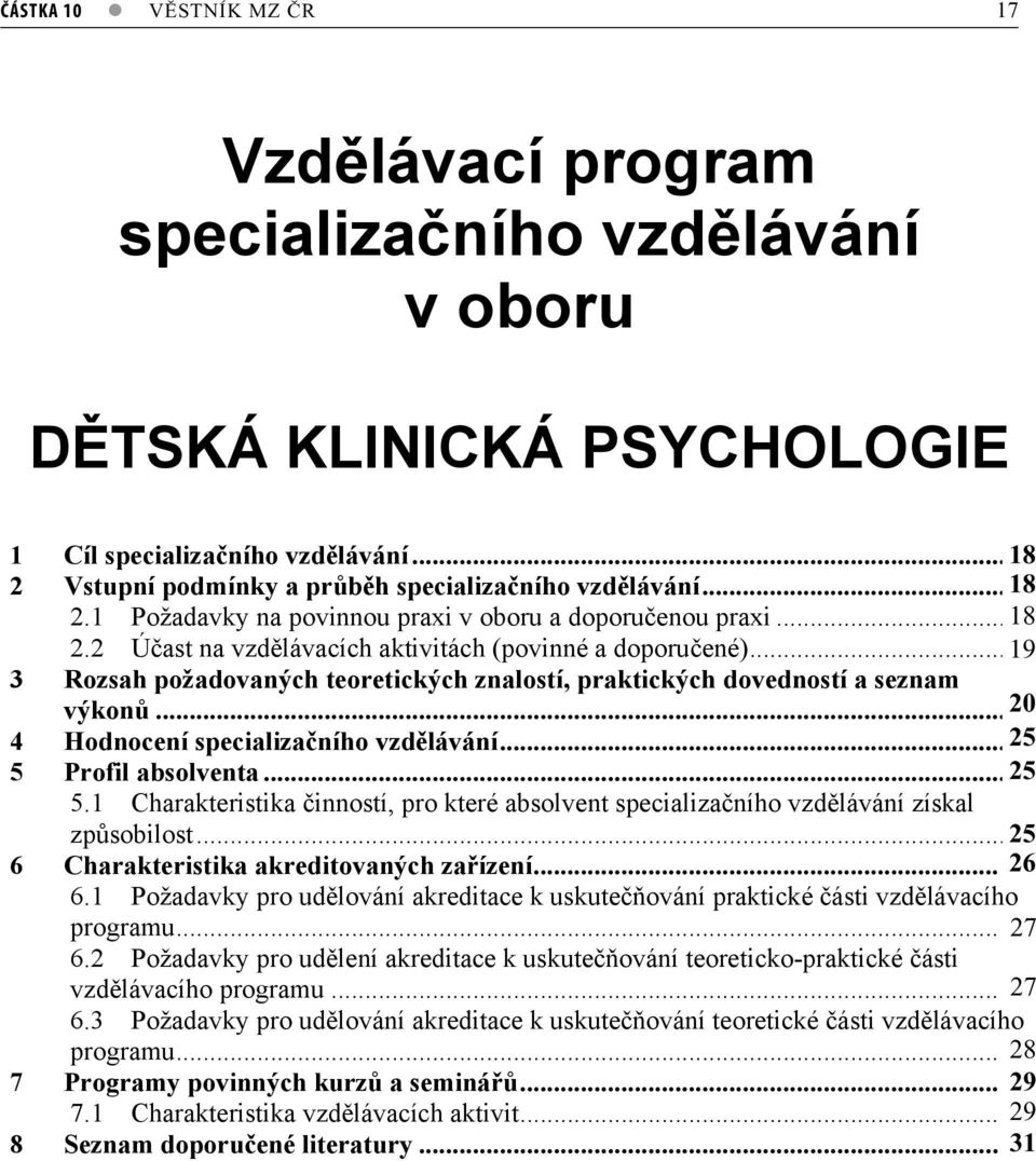 ..3 19 3 Rozsah požadovaných teoretických znalostí, praktických dovedností a seznam výkon...4 20 4 Hodnocení specializaního vzdlávání...9 25 5 